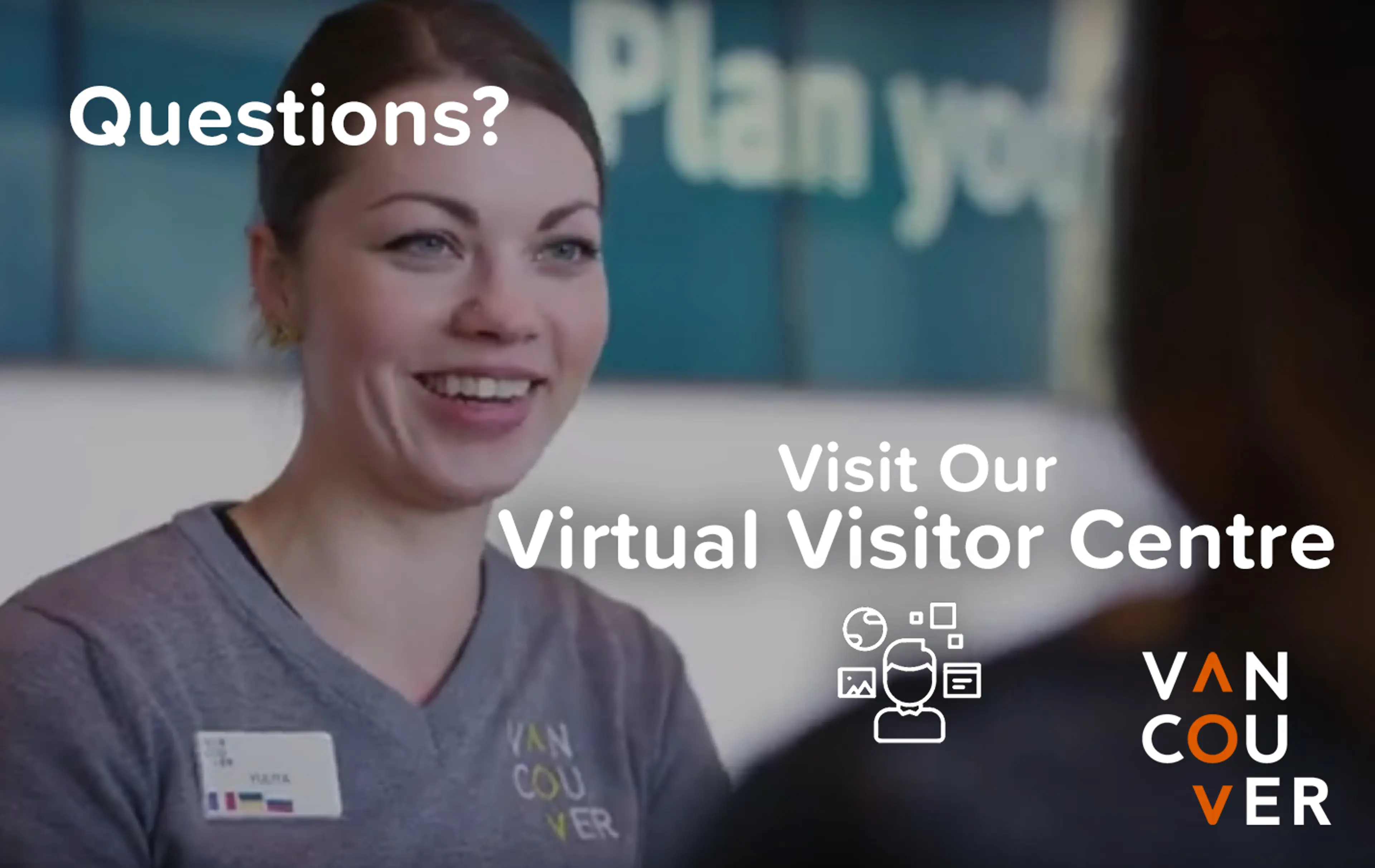 Questions? Visit our Virtual Visitor Centre!