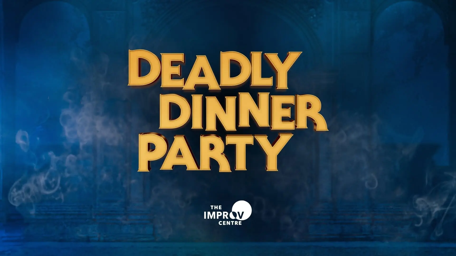 Text reading 'Deadly Dinner Party' in large gold letters with 'The Improv Centre' logo below on a dark smoky background.